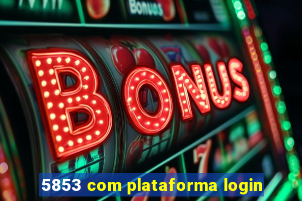 5853 com plataforma login